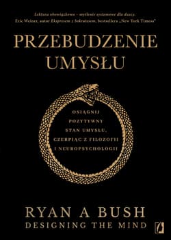 Przebudzenie umysłu. Osiągnij pozytywny stan umysłu czerpiąc z filozofii i neuropsychologii - Bush Ryan A.