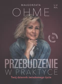 Przebudzenie w praktyce. Twój dziennik świadomego życia - Ohme Małgorzata