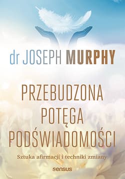 Przebudzona potęga podświadomości. Sztuka afirmacji i techniki zmiany - Joseph Murphy