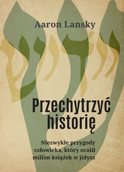 Przechytrzyć historię Niezwykłe przygody człowieka, który ocalił milion książek w jidysz - Aaron Lansky
