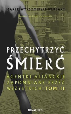 Przechytrzyć śmierć. Agentki alianckie zapomniane przez wszystkich. Tom 2 - Marek Wyszomirski-Werbart