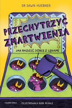 Przechytrzyć zmartwienia Jak radzić sobie z lękami - Dawn Huebner