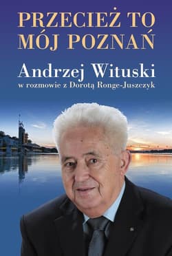 Przecież to mój Poznań. Andrzej Wituski w rozmowie - Andrzej Wituski