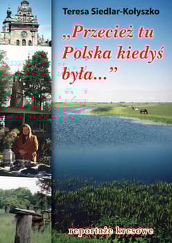 Przecież tu Polska kiedyś była... reportaże kresowe