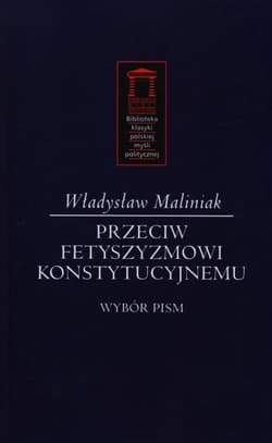 Przeciw fetyszyzmowi konstytucyjnemu Wybór pism - Władysław Maliniak