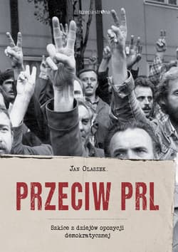 Przeciw PRL Szkice z dziejów opozycji demokratycznej - Olaszek Jan
