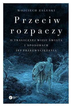 Przeciw rozpaczy O tragicznej wizji świata i sposobach jej przezwyciężania