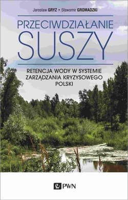Przeciwdziałanie suszy Retencja wody w systemie zarządzania kryzysowego Polski - Gryz Jarosław, Gromadzki Sławomir