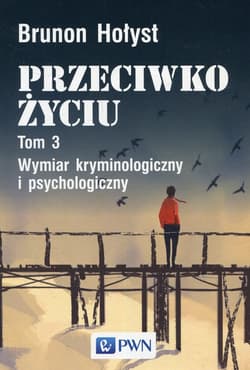 Przeciwko życiu Tom 3 Wymiar kryminologiczny i psychologiczny - Brunon Hołyst