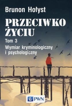 Przeciwko życiu Tom 3 Wymiar kryminologiczny i psychologiczny - Brunon Hołyst