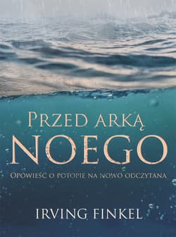 Przed arką Noego Nowa opowieść o potopie - Irving Finkel