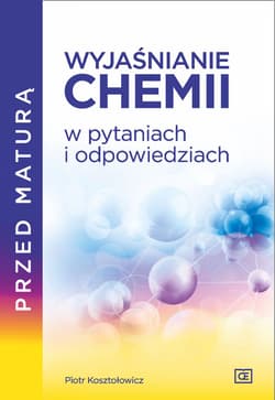 Przed maturą Wyjaśnianie chemii w pytaniach i odpowiedziach - Kosztołowicz Piotr