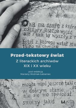 Przed-tekstowy świat Z literackich archiwów XIX i XX wieku