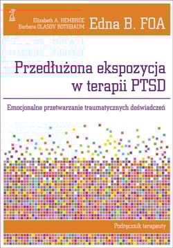 Przedłużona ekspozycja w terapii PTSD Emocjonalne przetwarzanie traumatycznych doświadczeń. Podręcznik terapeuty - Foa Edna B., Hembree Elizabeth A., Olasov Rothbaum