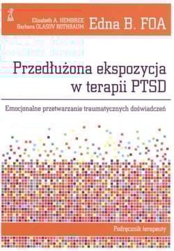 Przedłużona ekspozycja w terapii PTSD Emocjonalne przetwarzanie traumatycznych doświadczeń. Podręcznik terapeuty - Foa Edna B., Hembree Elizabeth A., Olasov Rothbaum