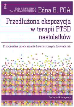 Przedłużona ekspozycja w terapii PTSD nastolatków Emocjonalne przetwarzanie traumatycznych doświadczeń. Podręcznik terapeuty - Chrestman Kelly R., Gilboa-Schechtman