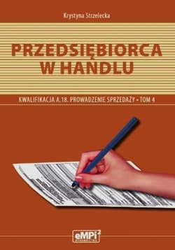 Przedsiębiorca w handlu Prowadzenie sprzedaży A.18 Podręcznik Tom 4 Zasadnicza Szkoła Zawodowa Technikum