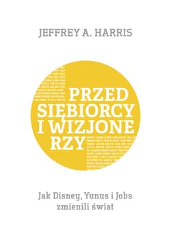 Przedsiębiorcy i wizjonerzy Jak Disney, Yunus i Jobs zmienili świat