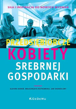 Przedsiębiorcze kobiety srebrnej gospodarki - siła i inspiracja do nowych wyzwań - Małgorzata Rutkowska, Skonieczny Jan