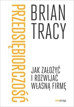 Przedsiębiorczość Jak założyć i rozwijać własną firmę - Brian Tracy