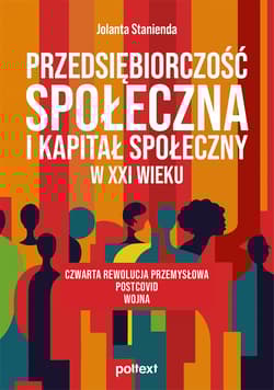 Przedsiębiorczość społeczna i kapitał społeczny w XXI wieku. Czwarta rewolucja przemysłowa – postcovid – wojna - Stanienda Jolanta
