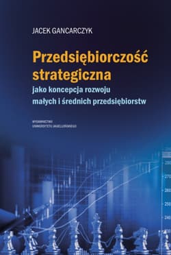 Przedsiębiorczość strategiczna jako koncepcja rozwoju małych i średnich przedsiębiorstw - Jacek Garncarczyk