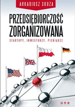 Przedsiębiorczość zorganizowana. Startupy, inwestorzy, pieniądze - ebook - Arkadiusz Skuza