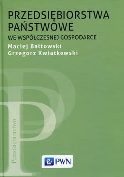 Przedsiębiorstwa państwowe we współczesnej gospodarce - Bałtowski Maciej, Kwiatkowski Grzegorz