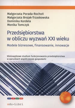 Przedsiębiorstwa w obliczu wyzwań XXI wieku Modele biznesowe, finansowanie, innowacje - Tomczyk Monika