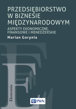 Przedsiębiorstwo w biznesie międzynarodowym Aspekty ekonomiczne, finansowe i menedżerskie - Marian Gorynia