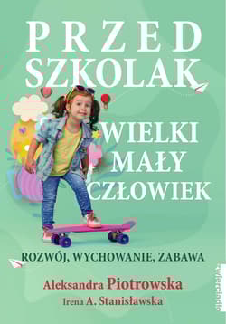 Przedszkolak Wielki mały człowiek Rozwój, wychowanie, zabawa - Piotrowska Aleksandra, Irena Stanisławska