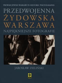 Przedwojenna żydowska Warszawa Najpiękniejsze fotografie - Jarosław Zieliński