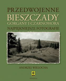 Przedwojenne Bieszczady Gorgany i Czarnohora Najpiękniejsze fotografie - Andrzej Wielocha