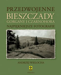 Przedwojenne Bieszczady Gorgany i Czarnohora Najpiękniejsze fotografie - Andrzej Wielocha