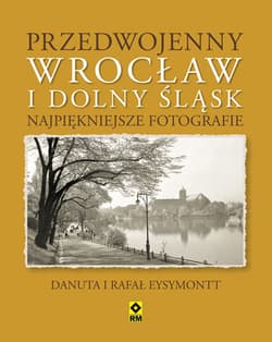 Przedwojenny dolny śląsk i wrocław najpiękniejsze fotografie - Danuta Eysymontt