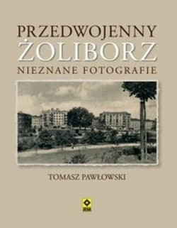 Przedwojenny Żoliborz. Nieznane fotografie - Tomasz Pawłowski