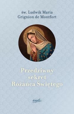 Przedziwny sekret Różańca Świętego - Montfort Ludwik Maria Grignion