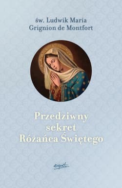 Przedziwny sekret Różańca Świętego - Montfort Ludwik Maria Grignion