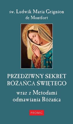 Przedziwny sekret Różańca Świętego - de Montfort Ludwik Maria Grignion