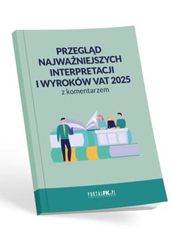 Przegląd najważniejszych interpretacji i wyroków - VAT 2025 z komentarzem - Praca zbiorowa