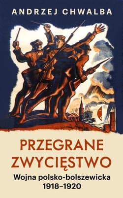 Przegrane zwycięstwo Wojna polsko-bolszewicka 1918–1920