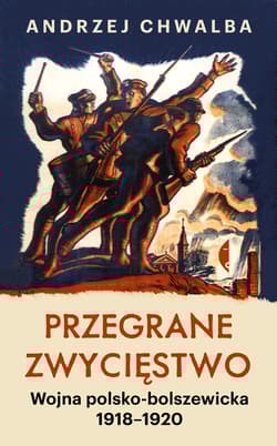 Przegrane zwycięstwo. Wojna polsko-bolszewicka 1918–1920 - Andrzej Chwalba