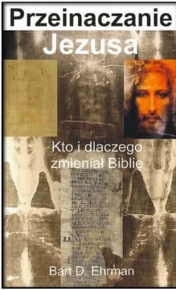 Przeinaczanie Jezusa Kto i dlaczego zmieniał Biblię - Ehrman Bart D.