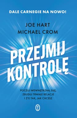 Przejmij kontrolę. Poczuj wewnętrzną siłę, zbuduj trwałe relacje i żyj tak, jak chcesz - Michael Crom, Joe Hart