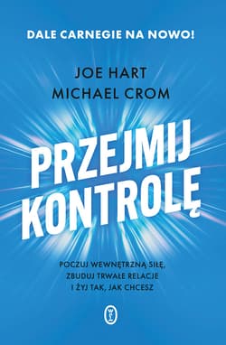 Przejmij kontrolę. Poczuj wewnętrzną siłę, zbuduj trwałe relacje i żyj tak, jak chcesz - ebook - Michael Crom, Joe Hart