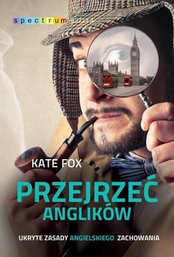 Przejrzeć Anglików. Ukryte zasady angielskiego zachowania - Kate Fox