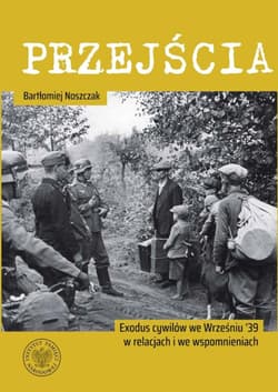 Przejścia Exodus cywilów we Wrześniu ’39 w relacjach i we wspomnieniach - Noszczak Bartłomiej