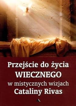 Przejście do życia wiecznego w mistycznych wizjach - Catalina Rivas