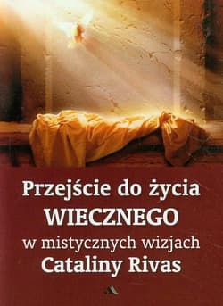 Przejście do życia wiecznego w mistycznych wizjach - Catalina Rivas