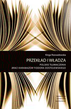 Przekład i władza Polskie tłumaczenia Braci Karamazow Fiodora Dostojewskiego - Kinga Rozwadowska